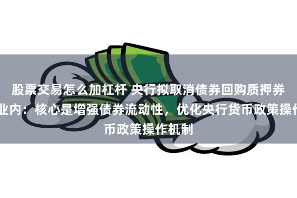 股票交易怎么加杠杆 央行拟取消债券回购质押券冻结 业内：核心是增强债券流动性，优化央行货币政策操作机制