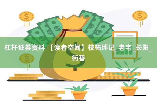 杠杆证券资料 【读者空间】枝柘坪记_老宅_长阳_街巷